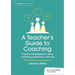 A Teacher's Guide to Coaching: Practical Strategies for Using Coaching Practices in Schools
