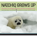 Natchiq Grows Up: The Story of an Alaska Ringed Seal Pup and Her Changing Home