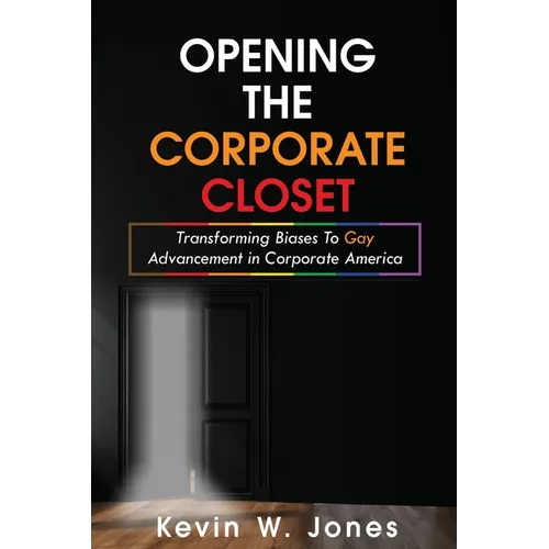 Opening The Corporate Closet: Transforming Biases to Gay Advancement in Corporate America