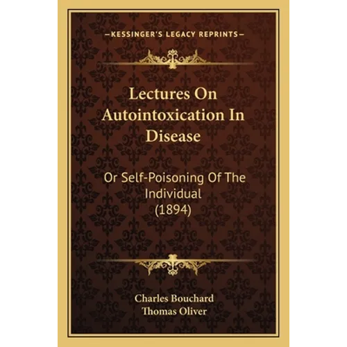 Lectures On Autointoxication In Disease: Or Self-Poisoning Of The Individual (1894)