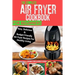 The Complete Air Fryer Cookbook For Beginners: Easy, Delicious And Budget Friendly Air Fryer Recipes For Healthy Living