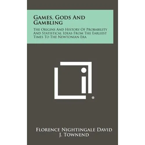 Games, Gods And Gambling: The Origins And History Of Probability And Statistical Ideas From The Earliest Times To The Newtonian Era