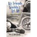 My Friends Wouldn't Let Me: A Story of Courage, Determination . . . and Love