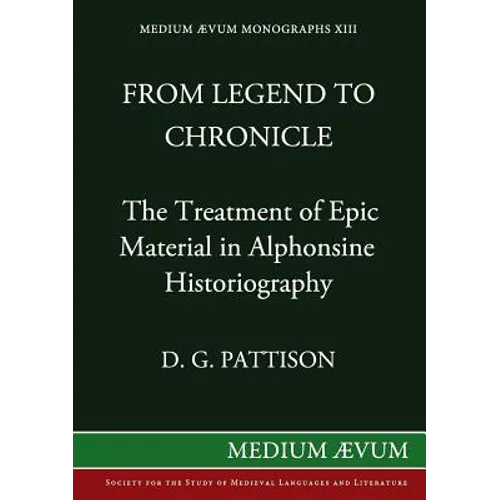 From Legend to Chronicle: The Treatment of Epic Material in Alphonsine Historiography