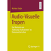 Audio-Visuelle Tropen: Die Rhetorik Von 'Nahrungs-Aufnahmen' Im Dokumentarischen