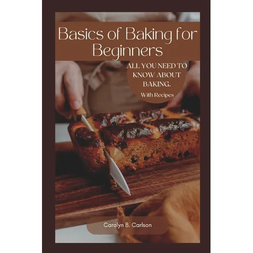 Basics of Baking for Beginners: All you need to know about baking in your home. with recipes