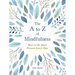 The A to Z of Mindfulness: Simple Ways to Be More Present Every Day