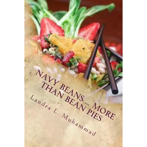Navy Beans ... More Than Bean Pies: A collection of recipes featuring the one and only Navy Bean