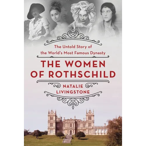 The Women of Rothschild: The Untold Story of the World's Most Famous Dynasty