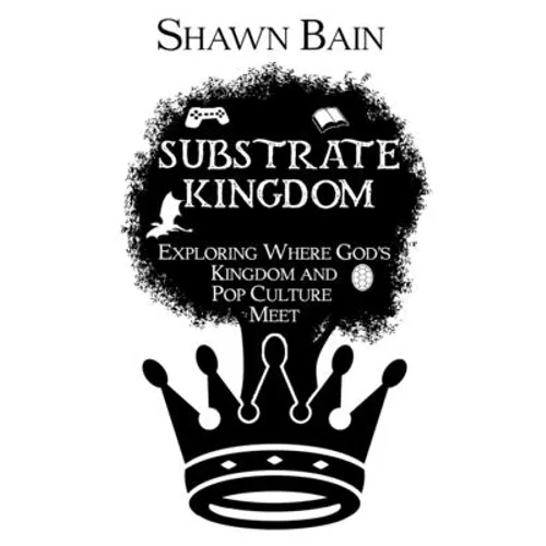 Substrate Kingdom: Exploring Where God's Kingdom and Pop Culture Meet