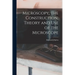 Microscopy, the Construction, Theory and use of the Microscope