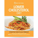 Lower Cholesterol Diet: A Quick Start Guide To Lowering Your Cholesterol, Improving Your Health and Feeling Great. Plus Over 100 Delicious Cho