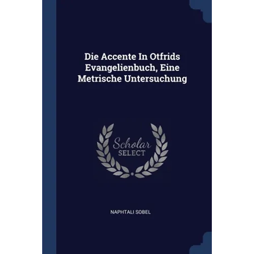 Die Accente In Otfrids Evangelienbuch, Eine Metrische Untersuchung