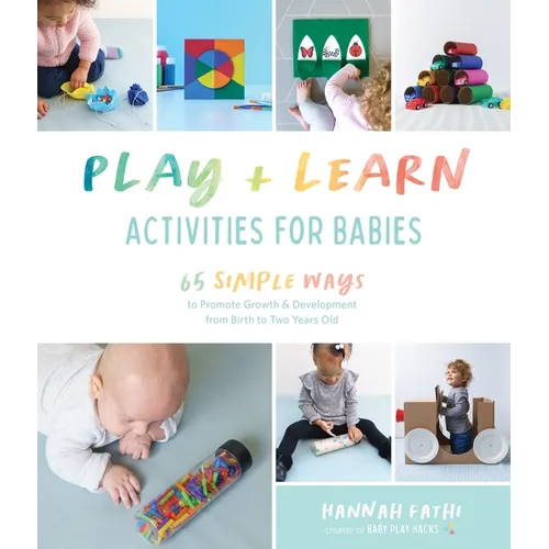 Play & Learn Activities for Babies: 65 Simple Ways to Promote Growth and Development from Birth to Two Years Old
