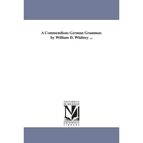 A Commendious German Grammar. by William D. Whitney ...