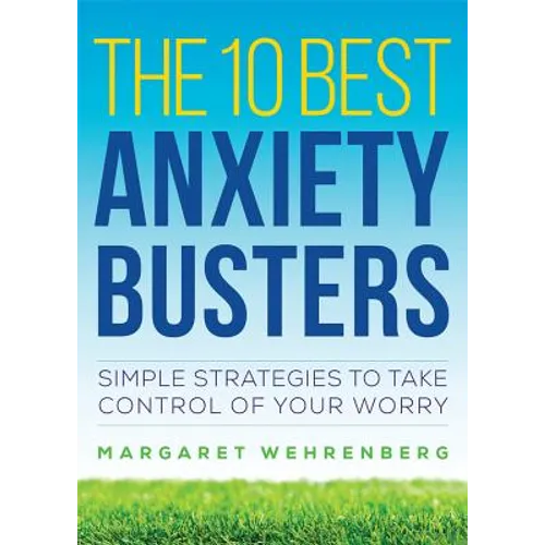 The 10 Best Anxiety Busters: Simple Strategies to Take Control of Your Worry
