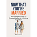 Now That You're Married: A Couple's Guide To Preparing For A Lifetime Together