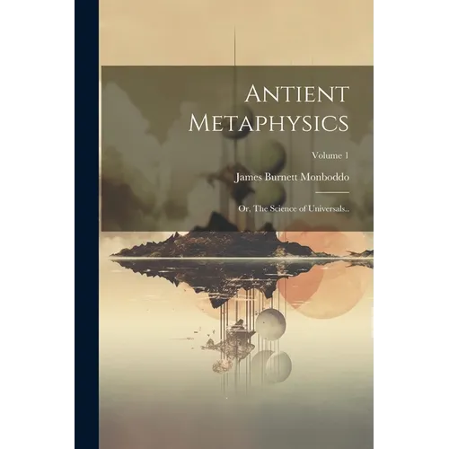 Antient Metaphysics: Or, The Science of Universals..; Volume 1