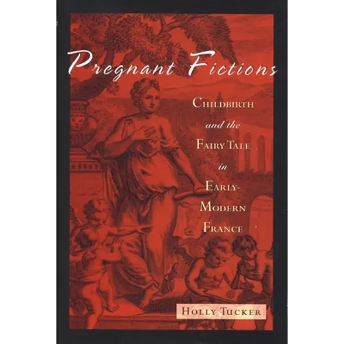 Pregnant Fictions: Childbirth and the Fairy Tale in Early-Modern France
