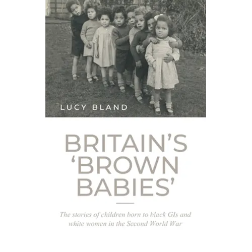 Britain's 'Brown Babies': The Stories of Children Born to Black GIS and White Women in the Second World War