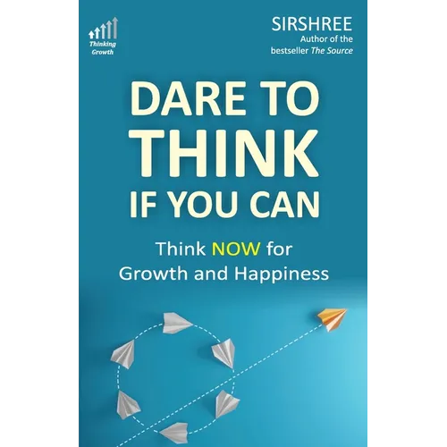 Dare To Think If You Can: Think NOW for Growth and Happiness