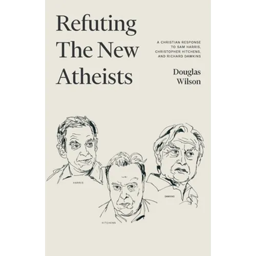 Refuting the New Atheists: A Christian Response to Sam Harris, Christopher Hitchens, and Richard Dawkins