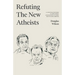 Refuting the New Atheists: A Christian Response to Sam Harris, Christopher Hitchens, and Richard Dawkins