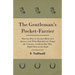The Gentleman's Pocket-Farrier - Showing How to use your Horse on a Journey and What Remedies are Proper for Common Accidents that May Befall Him on t