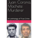 Juan Corona, Machete Murderer An Anthology of True Crime