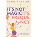 It's Not Magic; It's Frequency: Shift your energy and shape your results