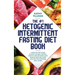 The #1 Ketogenic Intermittent Fasting Diet Book: A Step-by-Step Guide to Keto, Ketosis, Fasting, Weight Loss, Building Lean Muscle, and Low-Carb High-