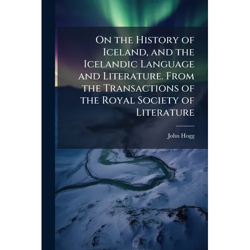 On the History of Iceland, and the Icelandic Language and Literature. From the Transactions of the Royal Society of Literature