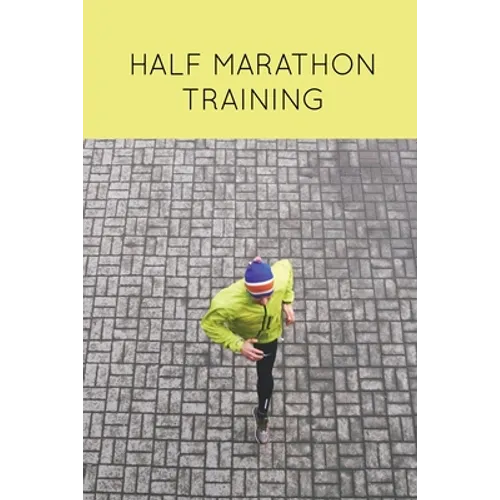 Half Marathon Training: Runners Journal, Running Log, Daily Run Notes Book, 12 Week Schedule, Track Distance, Speed, Time, Weather, Race Details, Runn