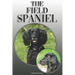 The Field Spaniel: A Complete and Comprehensive Owners Guide To: Buying, Owning, Health, Grooming, Training, Obedience, Understanding and