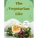 The Vegetarian Life: 200 Recipes for Eating Well Without Meat