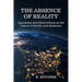 The Absence of Reality: Aphorisms and Observations on the Nature of Reality and Existence