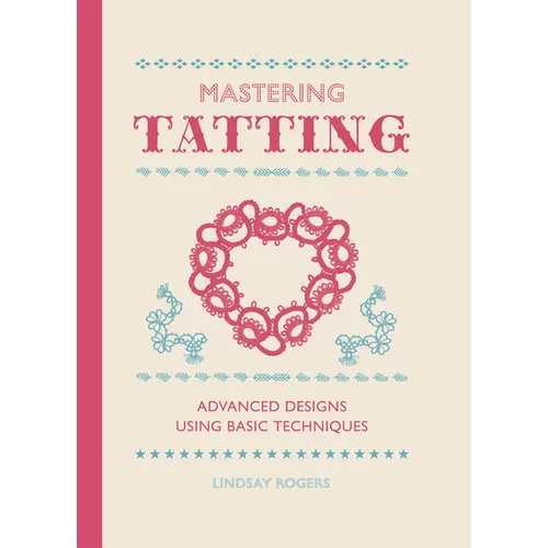 Mastering Tatting: Advanced Designs Using Basic Techniques