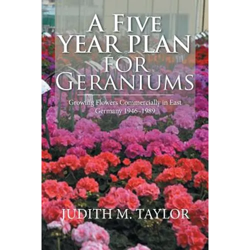 A Five Year Plan for Geraniums: Growing Flowers Commercially in East Germany 1946-1989