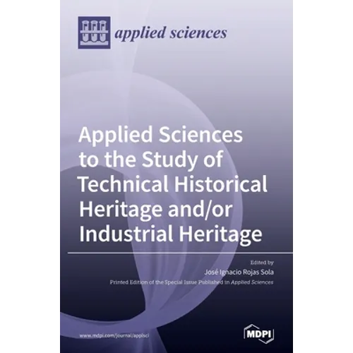 Applied Sciences to the Study of Technical Historical Heritage and/or Industrial Heritage