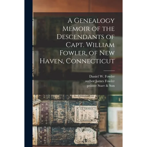 A Genealogy Memoir of the Descendants of Capt. William Fowler, of New Haven, Connecticut