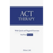 ACT Therapy: A Simple and New Psychotherapeutic Method with Experiential Exercises to Break Free from Anxiety, Depression, Panic At