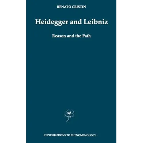 Heidegger and Leibniz: Reason and the Path with a Foreword by Hans Georg Gadamer