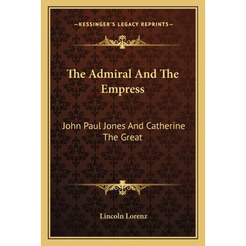 The Admiral And The Empress: John Paul Jones And Catherine The Great