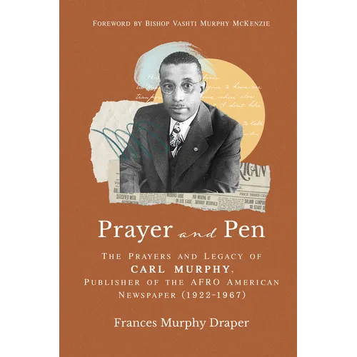 Prayer and Pen: The Prayers and Legacy of Carl Murphy, Publisher of the Afro-American Newspapers (1922-1967)
