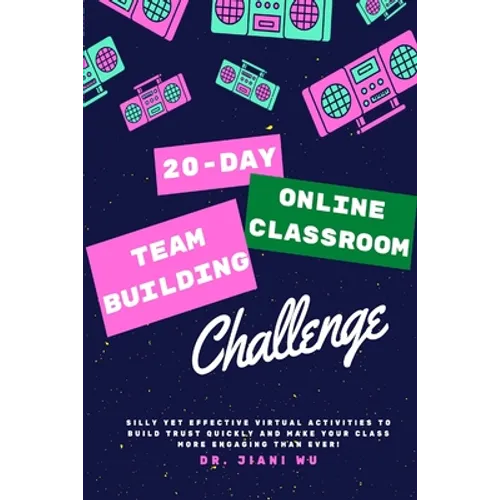 20 Day Online Classroom Team Building Challenge: Silly Yet Effective Virtual Activities to Build Trust Quickly and Make Your Class More Engaging Than