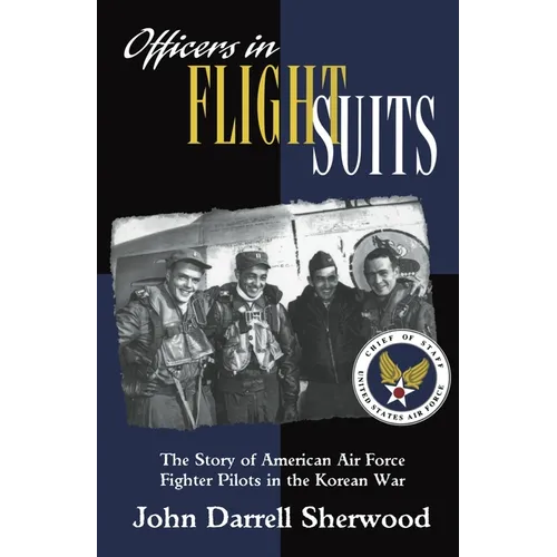 Officers in Flight Suits: The Story of American Air Force Fighter Pilots in the Korean War