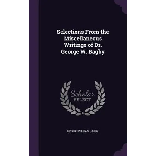 Selections From the Miscellaneous Writings of Dr. George W. Bagby