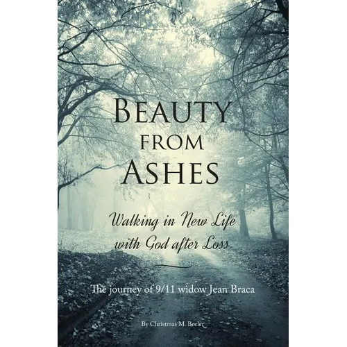 Beauty From Ashes: Walking in New Life with God After Loss