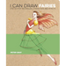 I Can Draw Fairies: Step-By-Step Techniques, Characters and Effects