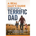 A Real Man's Guide to Becoming a Terrific Dad: A Step by Step Approach to Becoming a Terrifc Man, Husband, and Father